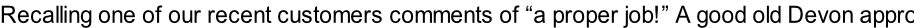 Recalling one of our recent customers comments of “a proper job!” A good old Devon approval!
